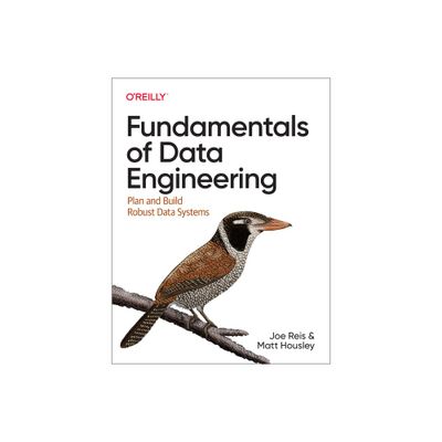 Fundamentals of Data Engineering - by Joe Reis & Matt Housley (Paperback)