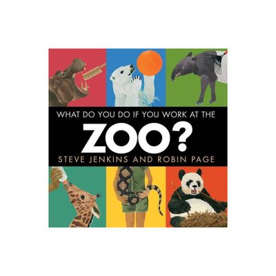 What Do You Do If You Work at the Zoo? - by Steve Jenkins & Robin Page (Hardcover)