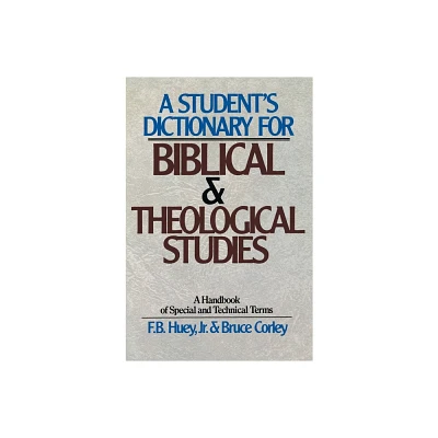 A Students Dictionary for Biblical and Theological Studies - by F B Huey & Bruce Corley (Paperback)