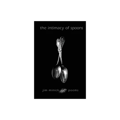 The Intimacy of Spoons - by Jim Minick (Paperback)