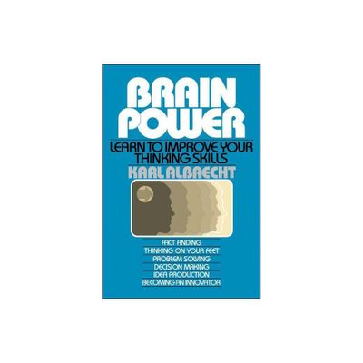 Brain Power: Learn to Improve Your Thinking Skills - by Karl Albrecht (Paperback)