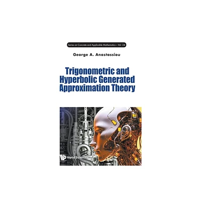 Trigonometric and Hyperbolic Generated Approximation Theory - by George a Anastassiou (Hardcover)