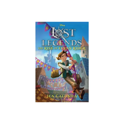 Lost Legends: The Rise of Flynn Rider - (Disneys Lost Legends) by Jen Calonita (Hardcover)