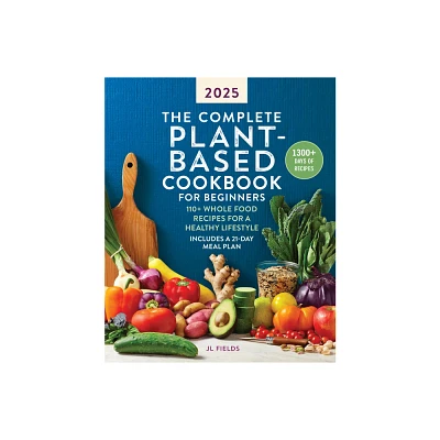 The Complete Plant-Based Cookbook for Beginners 2025 - by Jl Fields (Paperback)