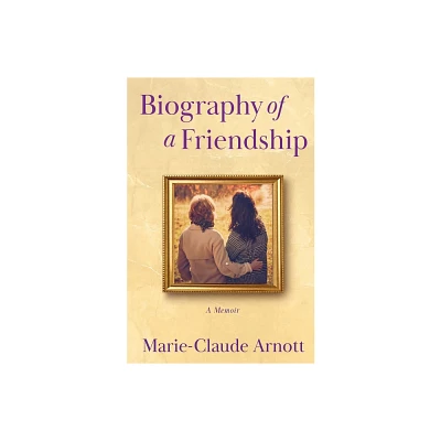 Biography of A Friendship - by Marie-Claude Arnott (Paperback)