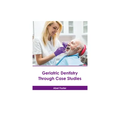 Geriatric Dentistry Through Case Studies - by Abel Foster (Hardcover)