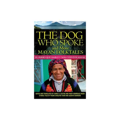 The Dog Who Spoke and More Mayan Folktales - by James D Sexton (Paperback)