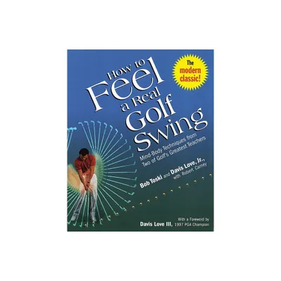 How to Feel a Real Golf Swing - by Bob Toski & Davis Love & Robert Carney (Paperback)