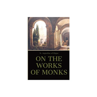 On the Work of Monks - by St Augustine of Hippo (Paperback)