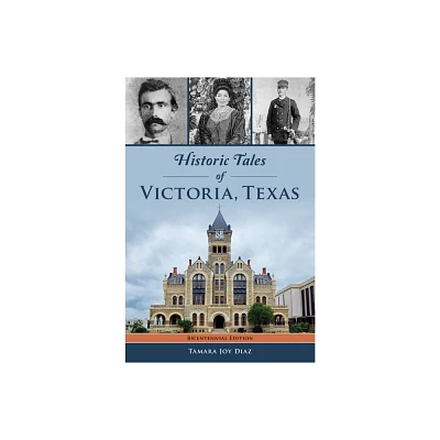 Historic Tales of Victoria, Texas - (American Chronicles) by Tamara Joy Diaz (Paperback)