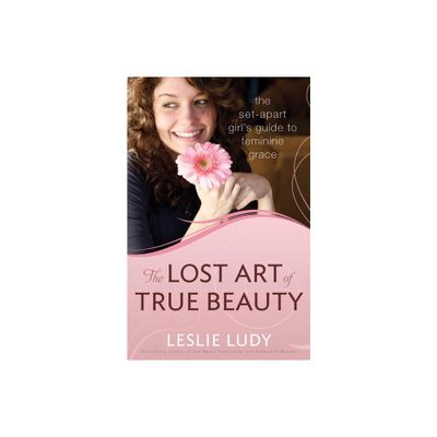 The Lost Art of True Beauty - by Leslie Ludy (Paperback)