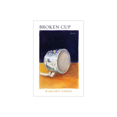 Broken Cup - by Margaret Gibson (Paperback)