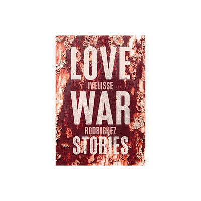 Love War Stories - by Ivelisse Rodriguez (Paperback)