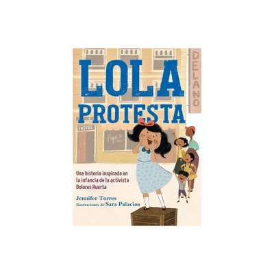 Lola Protesta: Una Historia Inspirada En La Infancia de Dolores Huerta / Lola Ou T Loud: Inspired by the Childhood of Activist Dolores Huerta