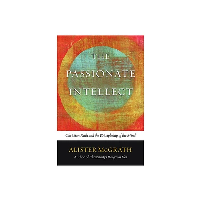 The Passionate Intellect - by Alister McGrath (Paperback)