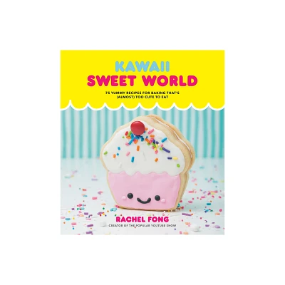 Kawaii Sweet World Cookbook : 75 Yummy Recipes for Baking Thats Almost Too Cute to Eat - (Hardcover) - by Rachel Fong