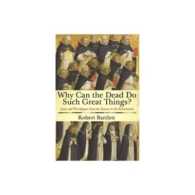 Why Can the Dead Do Such Great Things? - by Robert Bartlett (Paperback)