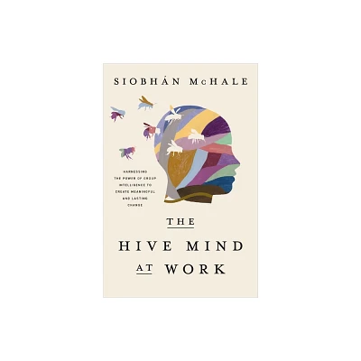 The Hive Mind at Work - by Siobhan McHale (Hardcover)