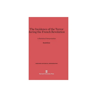 Incidence of the Terror During the French Revolution - (Harvard Historical Monographs) by Donald Greer (Hardcover)