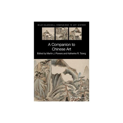 Companion to Chinese Art C - (Blackwell Companions to Art History) by Martin J Powers & Katherine R Tsiang (Hardcover)