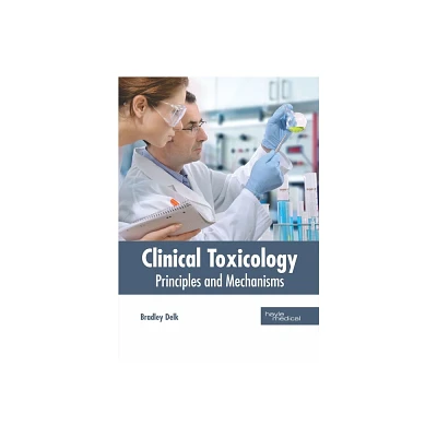 Clinical Toxicology: Principles and Mechanisms - by Bradley Delk (Hardcover)