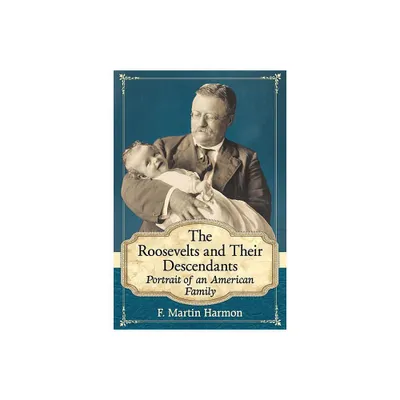 The Roosevelts and Their Descendants - by F Martin Harmon (Paperback)