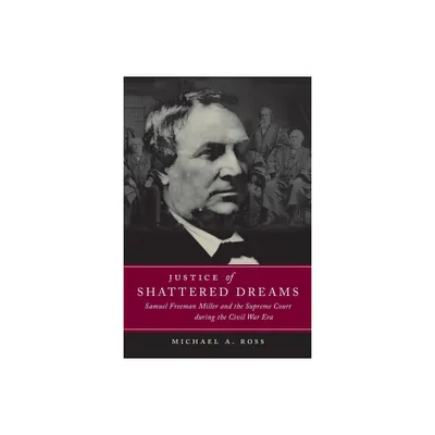 Justice of Shattered Dreams - (Conflicting Worlds: New Dimensions of the American Civil War) by Michael A Ross (Paperback)