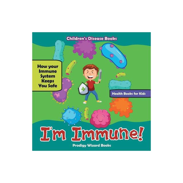 Im Immune! How Your Immune System Keeps You Safe - Health Books for Kids - Childrens Disease Books - by Prodigy Wizard (Paperback)