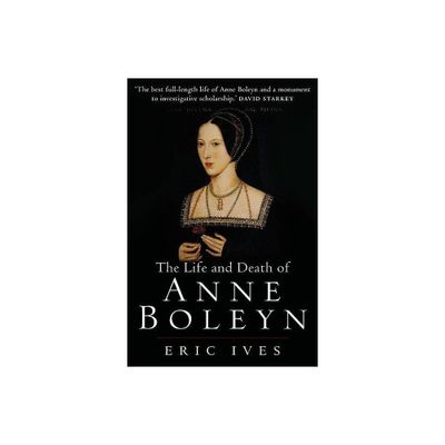 The Life and Death of Anne Boleyn - by Eric Ives (Paperback)