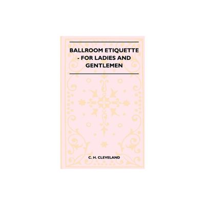 Ballroom Etiquette - For Ladies And Gentlemen - by C H Cleveland (Paperback)