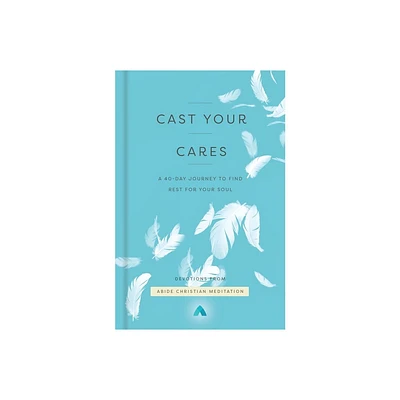 Cast Your Cares - by Abide Christian Meditation (Hardcover)