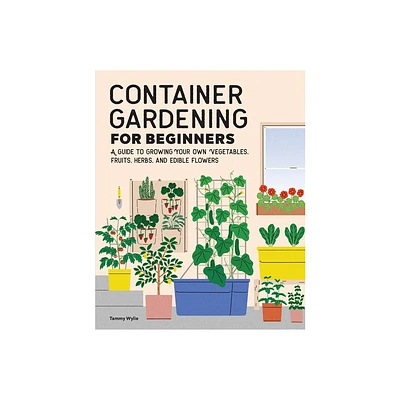 Container Gardening for Beginners - by Tammy Wylie (Paperback)