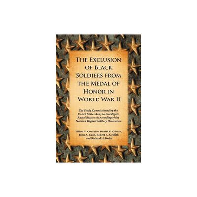 The Exclusion of Black Soldiers from the Medal of Honor in World War II - by Elliott V Converse & Daniel K Gibran & John A Cash (Paperback)