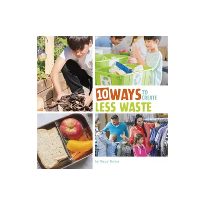 10 Ways to Create Less Waste - (Simple Steps to Help the Planet) by Mary Boone (Hardcover)