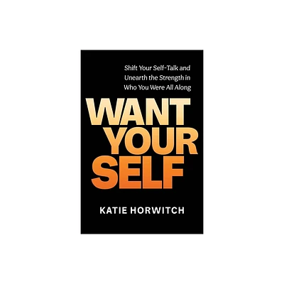 Want Your Self - by Katie Horwitch (Hardcover)