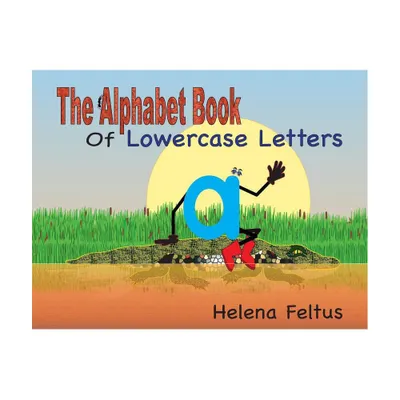 The Alphabet Book of Lowercase Letters - by Helena Feltus (Paperback)