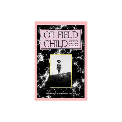 Oil Field Child - (Chisholm Trail) by Estha Briscoe Stowe (Paperback)