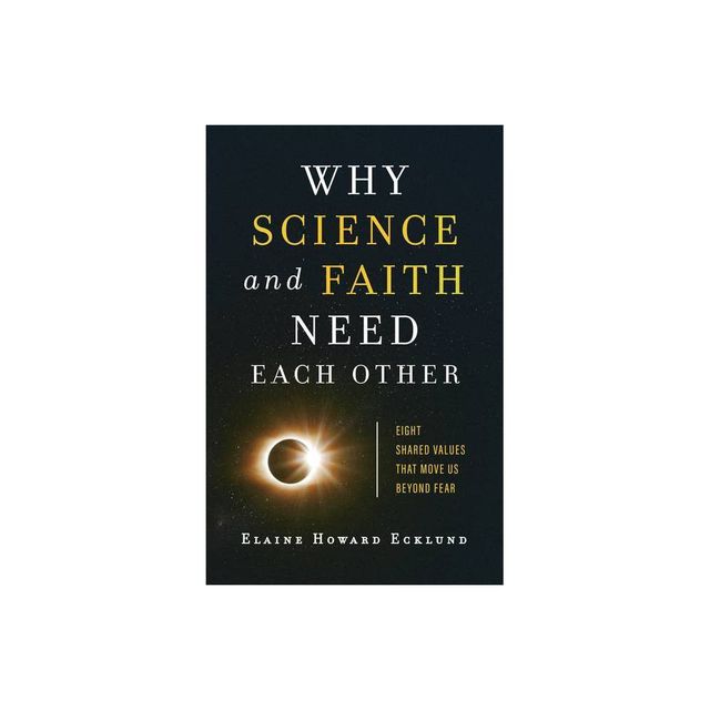 Why Science and Faith Need Each Other - by Elaine Howard Ecklund (Paperback)