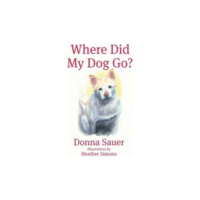 Where Did My Dog Go? - by Donna Sauer (Hardcover)