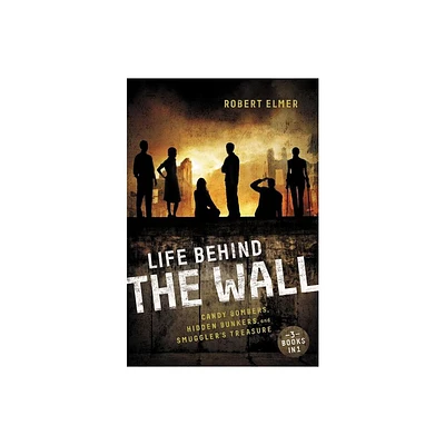 Life Behind the Wall - by Robert Elmer (Paperback)