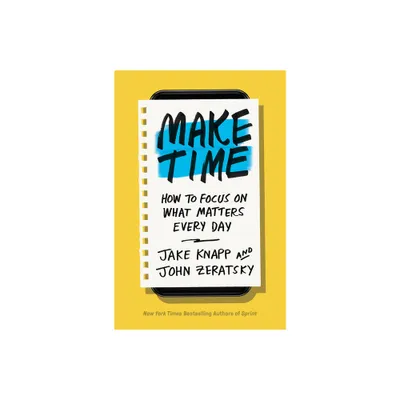 Make Time - by Jake Knapp & John Zeratsky (Hardcover)