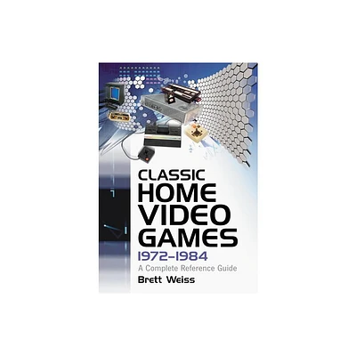 Classic Home Video Games, 1972-1984 - by Brett Weiss (Paperback)