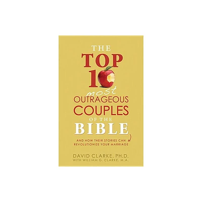 Top 10 Most Outrageous Couples of the Bible - by David Clarke (Paperback)