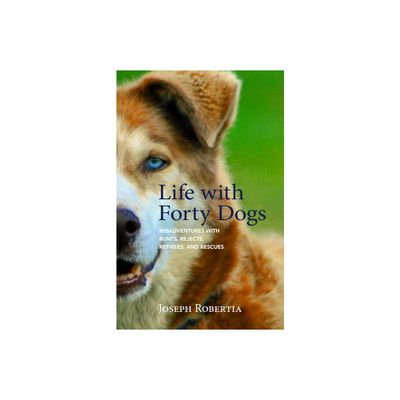 Life with Forty Dogs - by Joseph Robertia (Paperback)