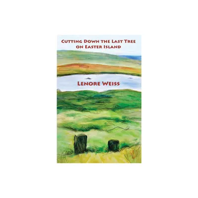 Cutting Down the Last Tree on Easter Island - by Lenore Weiss (Paperback)