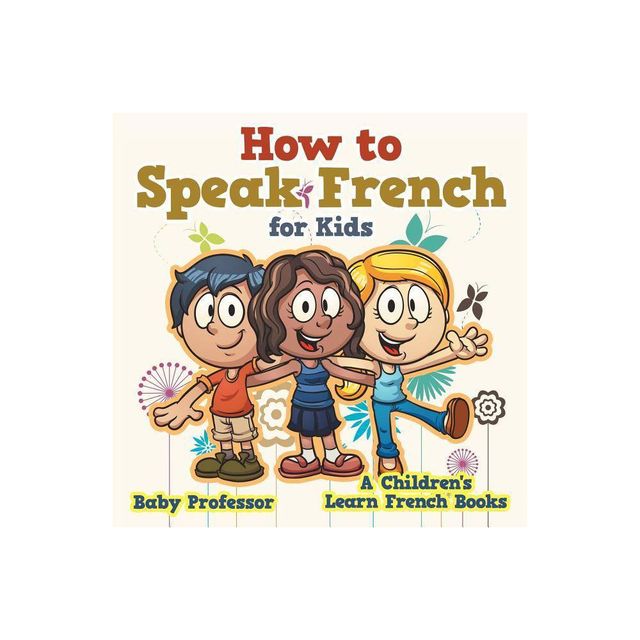 How to Speak French for Kids A Childrens Learn French Books - by Baby Professor (Paperback)