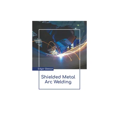 Shielded Metal Arc Welding - by Edgar Gleeson (Hardcover)