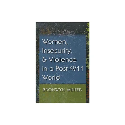 Women, Insecurity, and Violence in a Post-9/11 World - (Gender and Globalization) by Bronwyn Winter (Paperback)