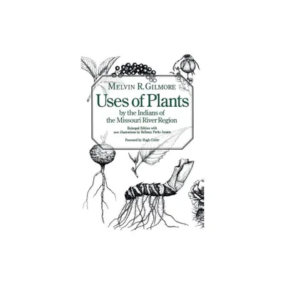 Uses of Plants by the Indians of the Missouri River Region, Enlarged Edition - by Melvin R Gilmore (Paperback)