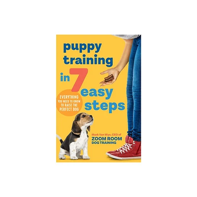 Puppy Training in 7 Easy Steps - by Zoom Room Dog Training & Mark Van Wye (Paperback)